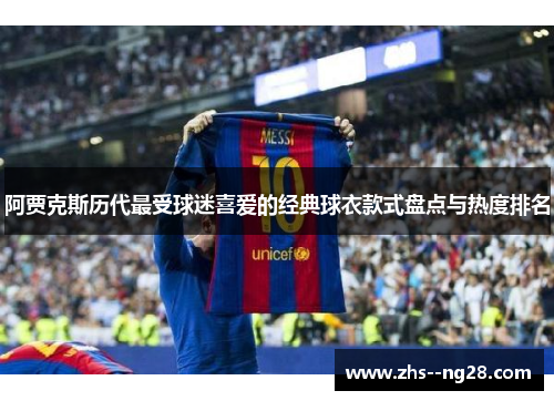 阿贾克斯历代最受球迷喜爱的经典球衣款式盘点与热度排名