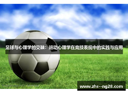 足球与心理学的交融：运动心理学在竞技表现中的实践与应用