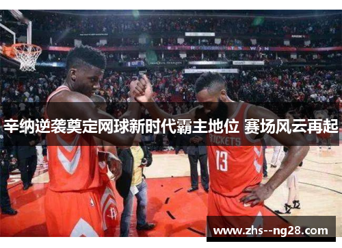 辛纳逆袭奠定网球新时代霸主地位 赛场风云再起