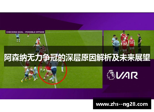 阿森纳无力争冠的深层原因解析及未来展望 阿森纳无力争冠的深层原因解析及未来展望