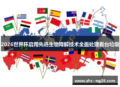 2026世界杯启用先进生物降解技术全面处理看台垃圾