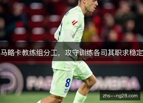 马略卡教练组分工，攻守训练各司其职求稳定